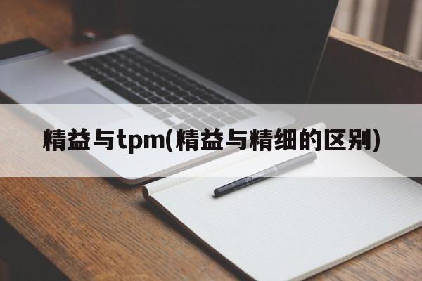 精益与tpm(精益与精细的区别)